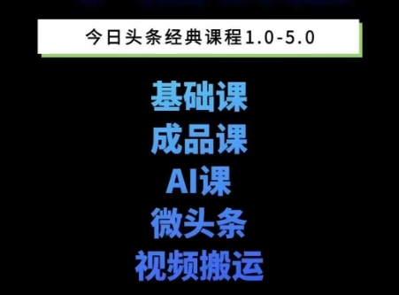 头条图文课1-5期教你头条图文写作、微头条、视频搬运变现，适合新手快速起号玩法-淘秘副业
