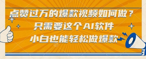 点赞过万的爆款视频如何做？只需要这个AI软件，小白也能轻松做爆款【揭秘】-淘秘副业