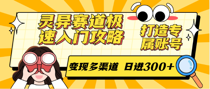 灵异赛道极速入门攻略，打造专属账号，变现多渠道 日进300+-淘秘副业