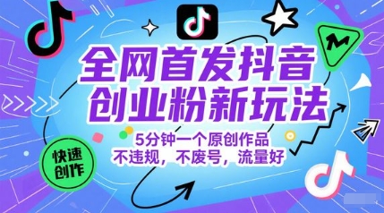 全网首发抖音创业粉新玩法，5分钟一个原创作品，不违规，不废号，流量好-淘秘副业