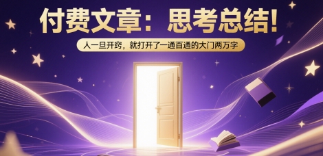 付费文章：思考总结！人一旦开窍，就打开了那扇一通百通的大门两万字-淘秘副业