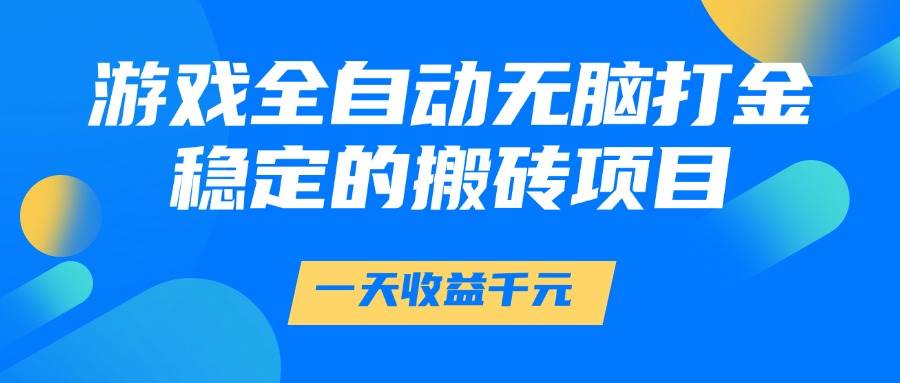 （14971期）游戏全自动无脑打金，一天收益1000+，稳定的搬砖项目-淘秘副业