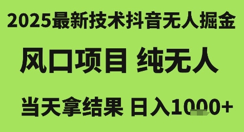 2025最新技术抖音无人掘金，风口项目，纯无人，当天拿结果日入1k+【揭秘】-淘秘副业