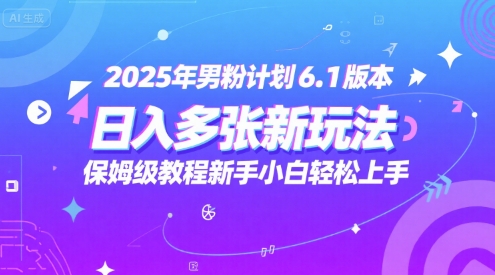 2025年男粉计划6.1版本，日入多张新玩法，保姆级教程新手小白轻松上手，适合宝妈学生兼职，副业首选-淘秘副业