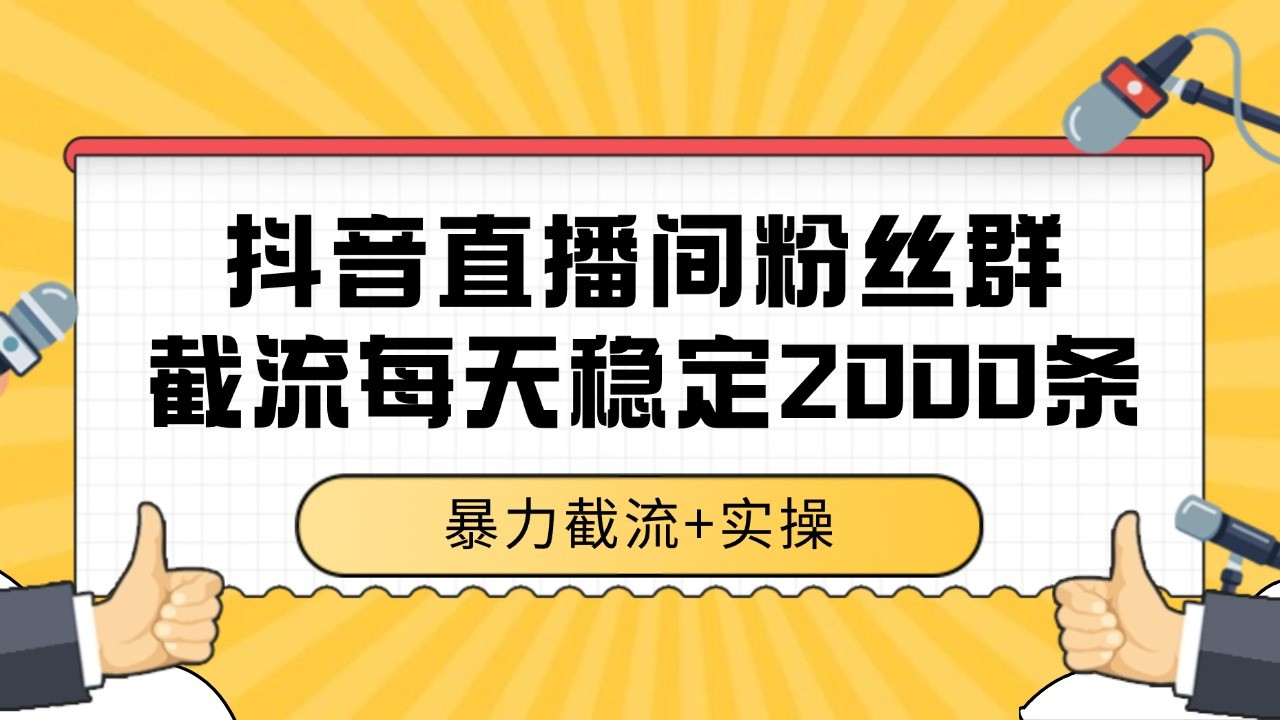 抖音直播间粉丝群截流，稳定采集数据全行业通用 2000+数据一天-淘秘副业