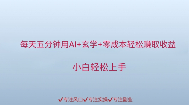 每天五分钟用AI+玄学+零成本轻松挣取收益，小白轻松上手-淘秘副业
