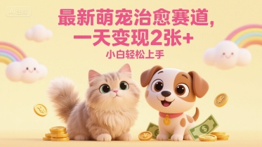 最新萌宠治愈赛道，一天变现2张+，小白轻松上手-淘秘副业
