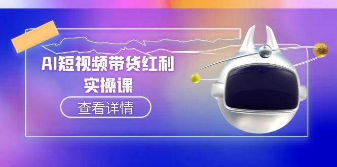 （15137期）AI短视频带货红利实操，抖音算法与流量分配机制，AI辅助脚本生成实操指南-淘秘副业