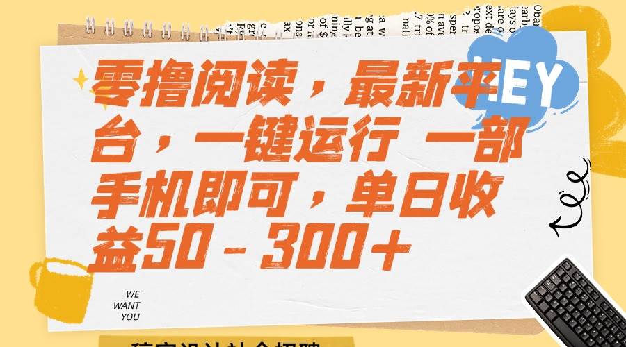 （15201期）零撸阅读，最新平台，一键运行 一部手机即可，单日收益50-300+-淘秘副业