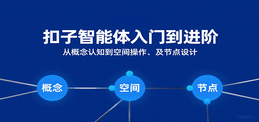 扣子智能体入门到进阶：从概念认知到空间操作及节点设计-淘秘副业