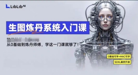 LibLibAI哩布哩布生图炼丹系统入门课，从生图到炼丹，只学这一门就够了-淘秘副业