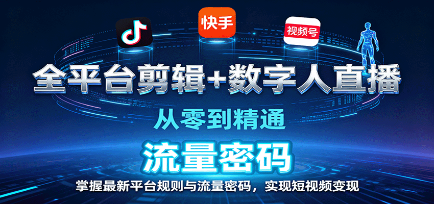 全平台剪辑+数字人直播，从零到精通，掌握最新平台规则与流量密码，实现短视频变现-淘秘副业