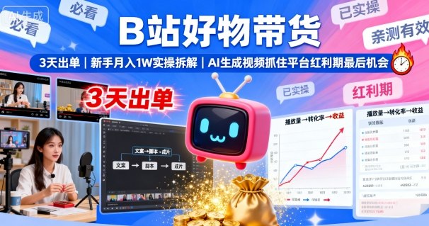 B站好物带货，3天出单，新手月入1W实操拆解，AI生成视频，抓住平台红利期最后机会-淘秘副业