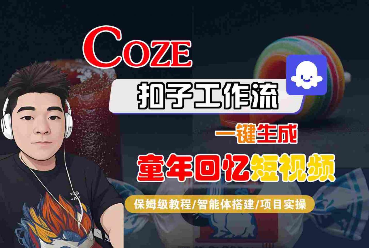 Coze扣子智能体工作流一键生成童年回忆短视频，全流程保姆级教学-淘秘副业