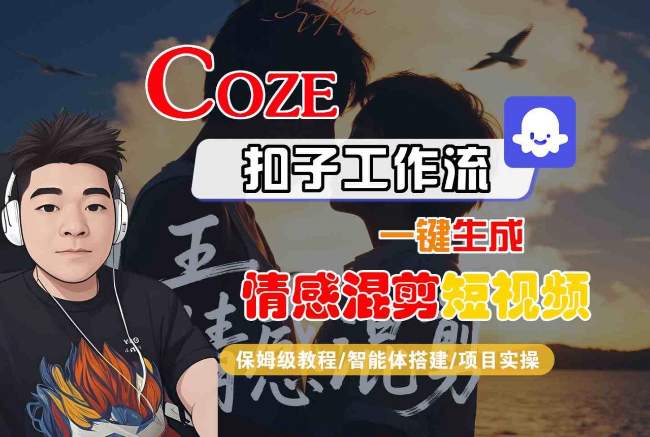 Coze智能体工作流一键生成情感混剪短视频，全流程保姆级教学-淘秘副业