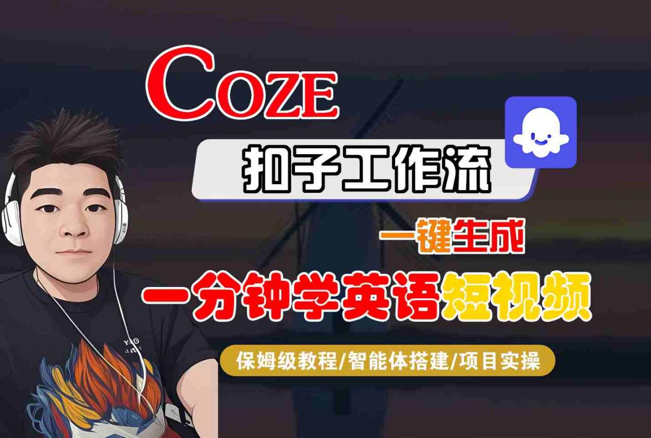 COZE扣子工作流一键生成一分钟学英语短视频，保姆级教程-智能体搭建-项目实操-淘秘副业