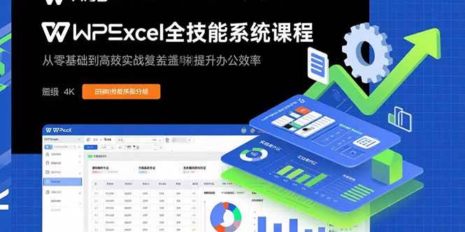 （15873期）WPS Excel全技能系统课程：从零基础到高阶实战全覆盖，全面提升办公效率-淘秘副业