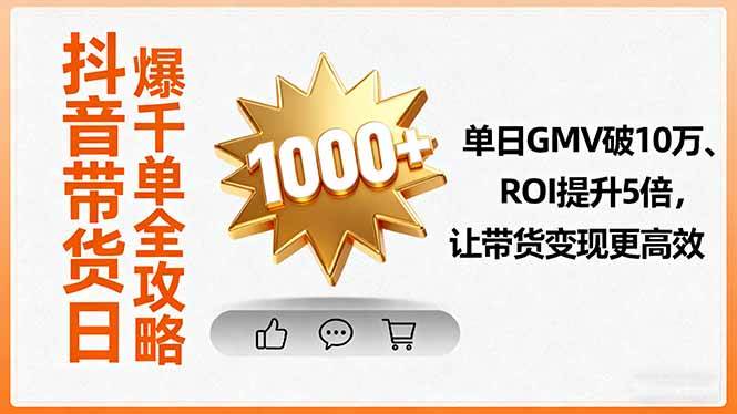 （16087期）抖音带货日爆千单全攻略，单日GMV破10万、ROI提升5倍，让带货变现更高效-淘秘副业
