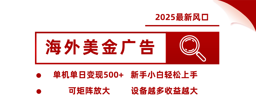2025最新风口 海外美金广告单机单日变现500+ 可矩阵放大 新手小白轻松上手-淘秘副业