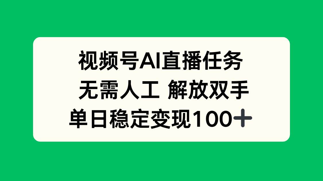 （16006期）视频号AI直播任务，无需人工，解放双手，当天变现100+-淘秘副业