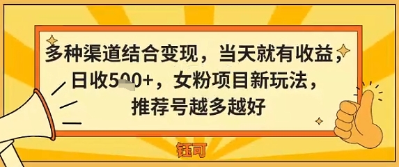 多种渠道结合变现，当天就有收益，日收5张+，女粉项目新玩法，推荐号越多越好-淘秘副业
