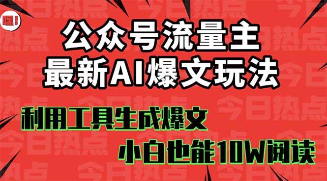 (16139期)公众号流量主掘金新玩法,利用AI工具发布爆文,小白也能篇篇10W+文章,…