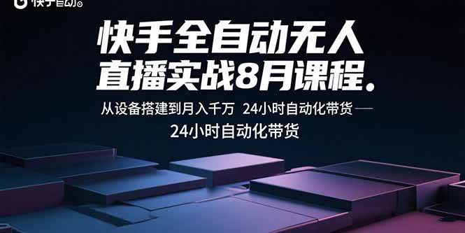 (15892期)快手全自动无人直播实战8月课程:从设备搭建到月入千万 24小时自动化带货