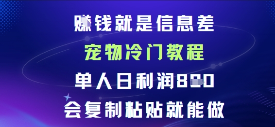 賺钱就是信息差宠物冷门教程，单人日利润日8张会复制粘贴就能做-淘秘副业