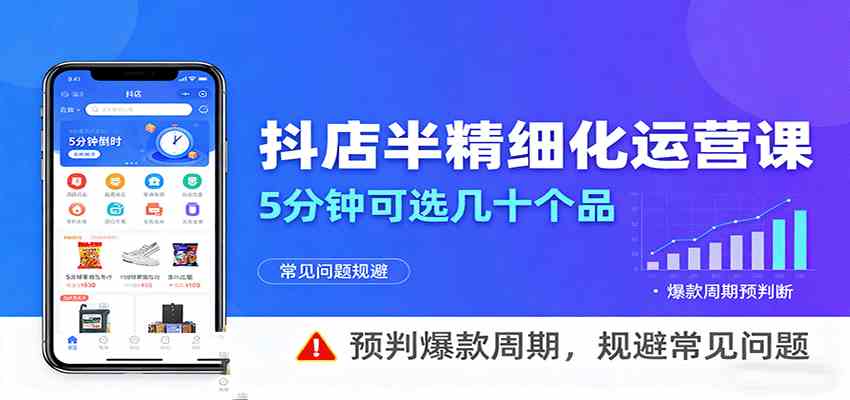 抖店半精细化运营，5分钟可选几十个品，预判爆款周期，规避常见问题-淘秘副业