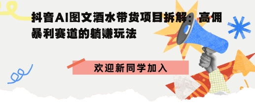 抖音AI图文酒水带货项目拆解:高佣暴利赛道的躺賺玩法-淘秘副业