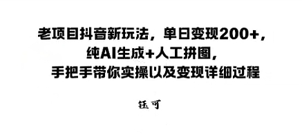 老项目抖音新玩法，单日变现2张，纯AI生成+人工拼图，手把手带你实操以及变现详细过程-淘秘副业