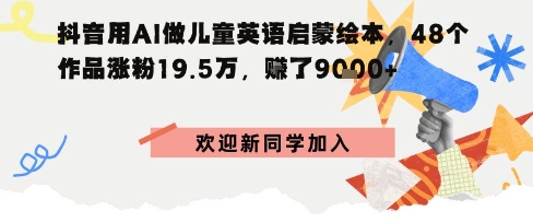 抖音用AI做儿童英语启蒙绘本，48个作品涨粉19.5W，挣了9k+-淘秘副业