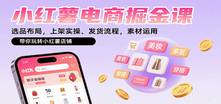 小红薯电商掘金课：选品布局，上架实操、发货流程，素材运用，带你玩转小红薯店铺-淘秘副业