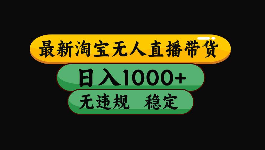 （16122期）【最新】淘宝无人直播带货，独家技术，日入1000+，无违规无封号，操作…-淘秘副业