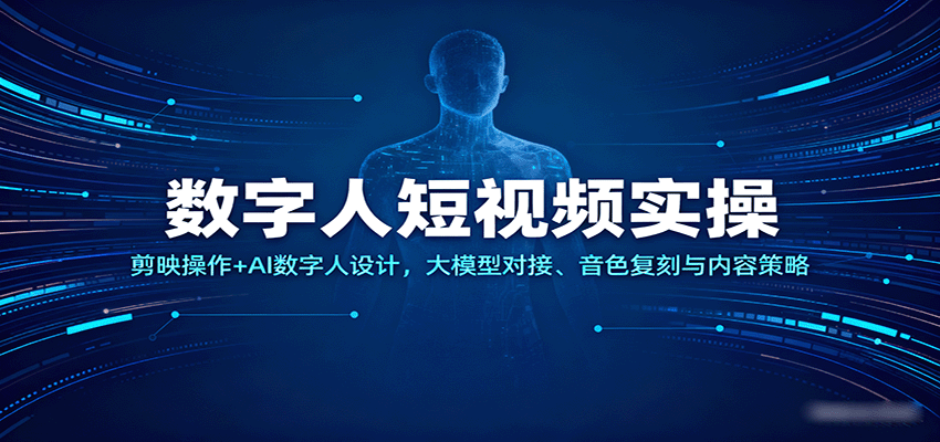 数字人短视频实操，剪映操作+AI数字人设计，大模型对接、音色复刻与内容策略-淘秘副业