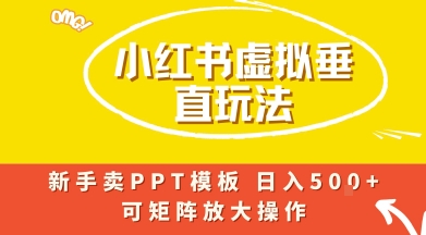 小红书卖PPT模板日入5张+，全新虚拟项目垂直玩法，可矩阵放大盈利-淘秘副业