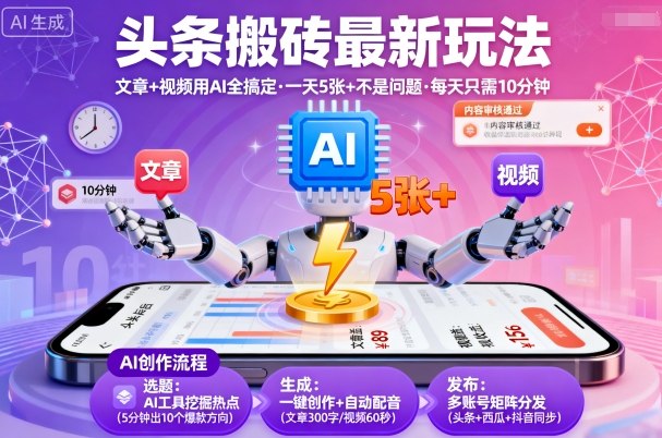 头条搬砖最新玩法，文章+视频用AI全搞定，一天5张+不是问题，每天只需10分钟-淘秘副业