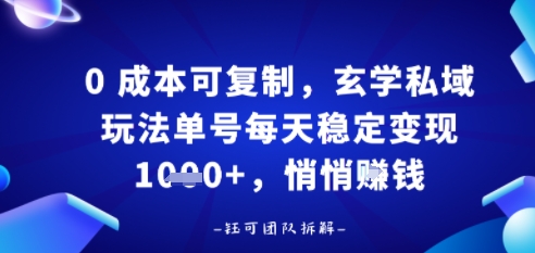 0成本可复制，玄学私域玩法单号每天稳定变现1k+，悄悄做-淘秘副业