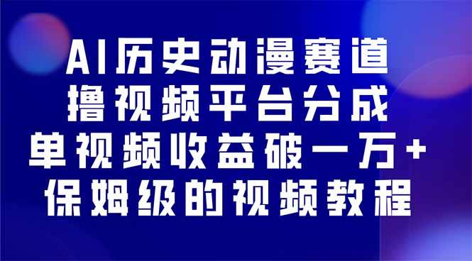 （16099期）AI历史动漫赛道撸分成，单视频收益破10000+的玩法，保姆级的视频教程！-淘秘副业