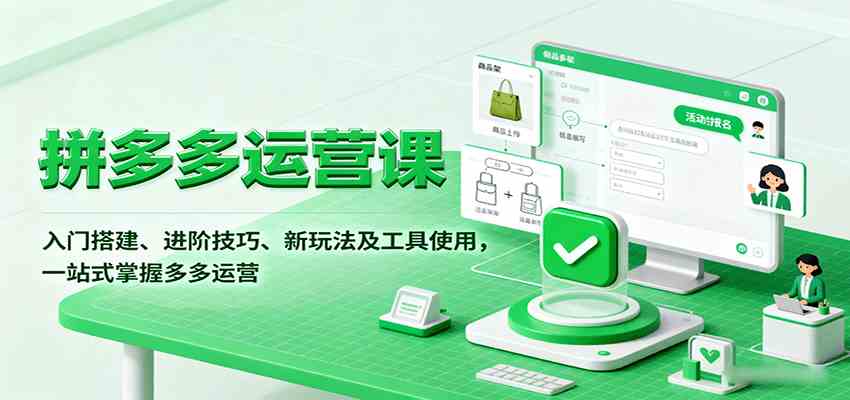 拼多多运营课，入门搭建、进阶技巧、新玩法及工具使用，一站式掌握多多运营-淘秘副业