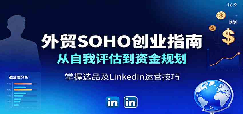 外贸SOHO创业指南：从自我评估到资金规划，掌握选品及LinkedIn运营技巧-淘秘副业