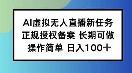 AI虚拟无人直播新任务正规授权备案长期可做操作简单日入100-淘秘副业