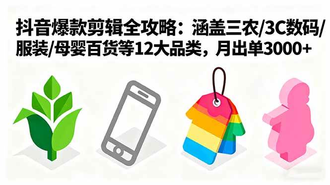 （16082期）爆款剪辑全攻略：涵盖三农/3C数码/服装/母婴百货等12大品类，月出单3000+-淘秘副业