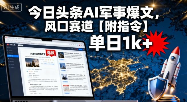 今日头条AI军事爆文，单日1k+，风口赛道【附指令】-淘秘副业