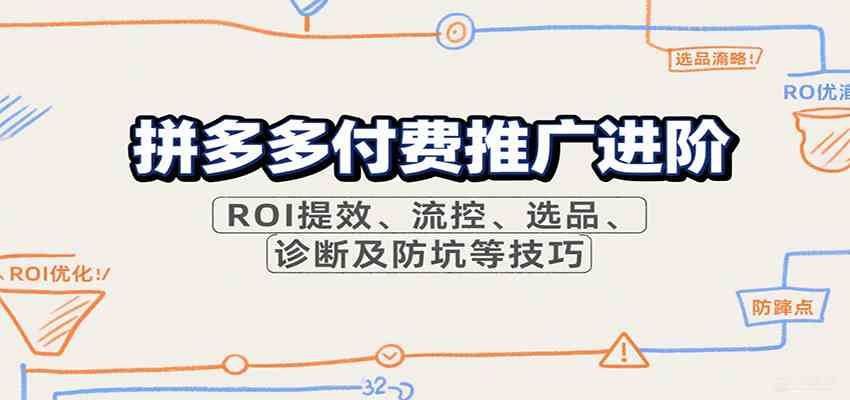 拼多多付费推广进阶，ROI提效、流控、选品、诊断及防坑等技巧（更新9月）-淘秘副业