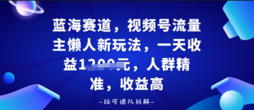视频号流量主懒人新玩法，一天收益多张，人群精准，收益高-淘秘副业