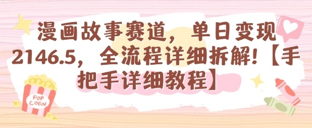 漫画故事赛道，单日变现1k，全流程详细拆解【手把手详细教程】-淘秘副业