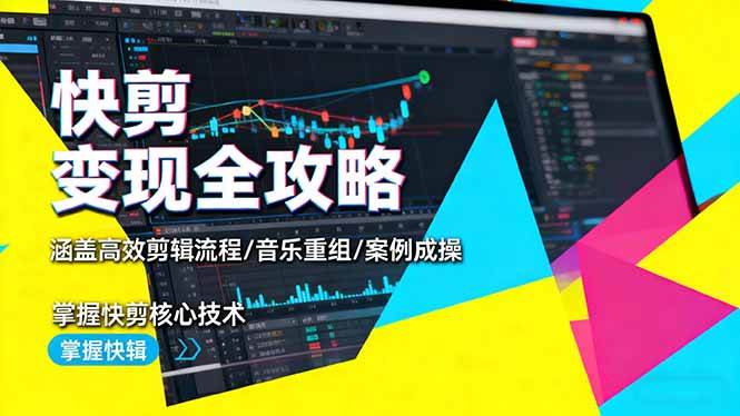 （16382期）快剪变现全攻略：涵盖高效剪辑流程/音乐重组/案例实操，掌握快剪核心技术-淘秘副业