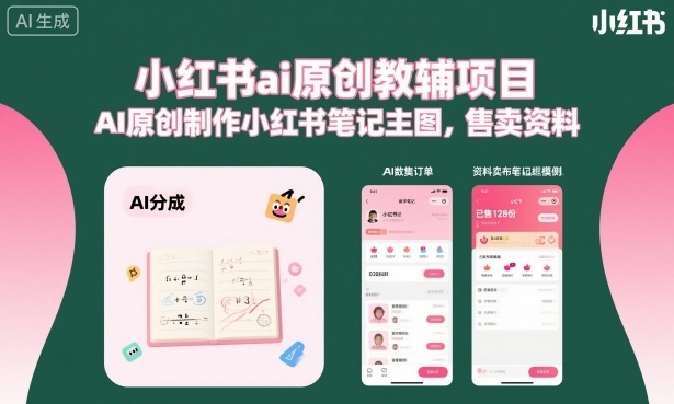 小红书ai原创教辅项目，AI原创制作小红书笔记主图，售卖资料-淘秘副业