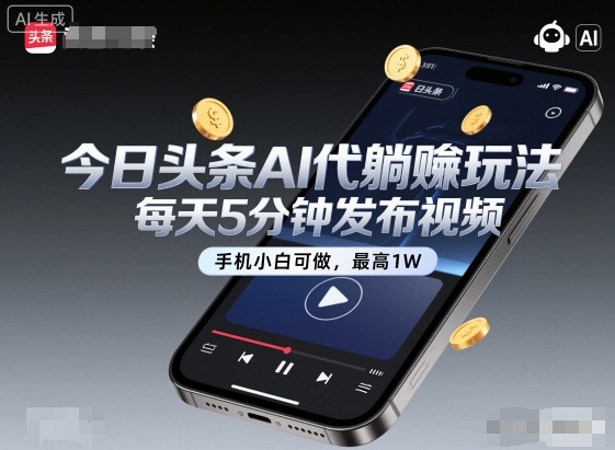 今日头条AI代躺賺玩法，每天5分钟发布视频，手机小白可做，最高1W+【揭秘】-淘秘副业